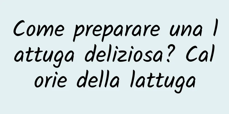 Come preparare una lattuga deliziosa? Calorie della lattuga