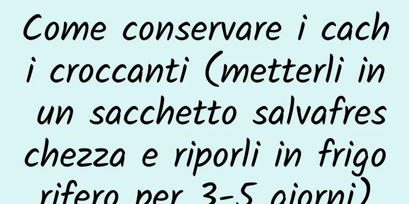 Come conservare i cachi croccanti (metterli in un sacchetto salvafreschezza e riporli in frigorifero per 3-5 giorni)