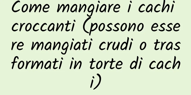 Come mangiare i cachi croccanti (possono essere mangiati crudi o trasformati in torte di cachi)