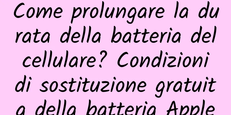 Come prolungare la durata della batteria del cellulare? Condizioni di sostituzione gratuita della batteria Apple