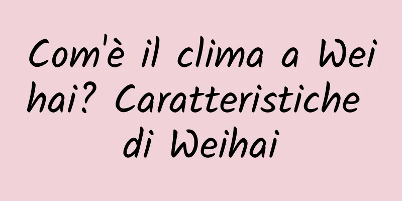 Com'è il clima a Weihai? Caratteristiche di Weihai