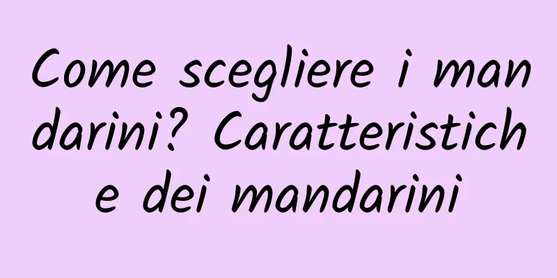 Come scegliere i mandarini? Caratteristiche dei mandarini