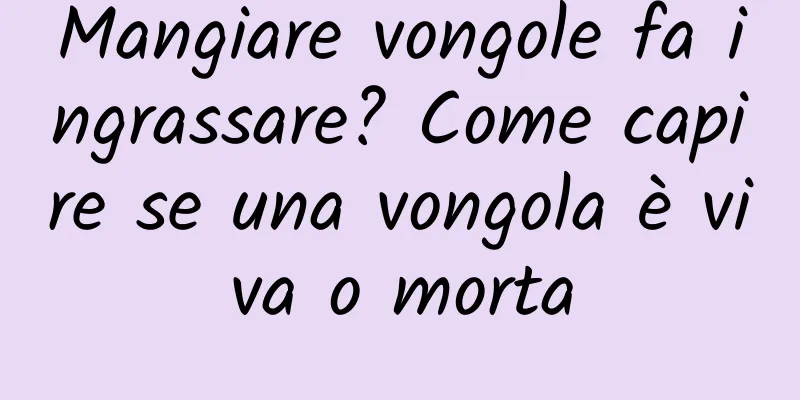 Mangiare vongole fa ingrassare? Come capire se una vongola è viva o morta