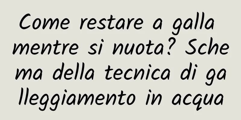 Come restare a galla mentre si nuota? Schema della tecnica di galleggiamento in acqua