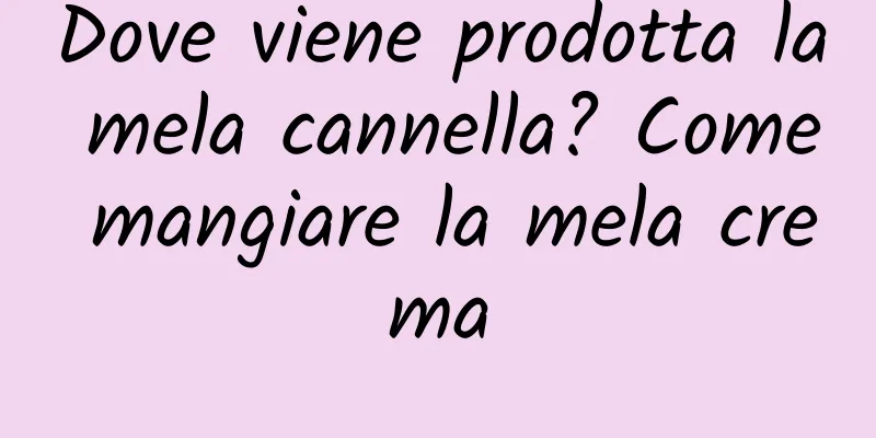 Dove viene prodotta la mela cannella? Come mangiare la mela crema