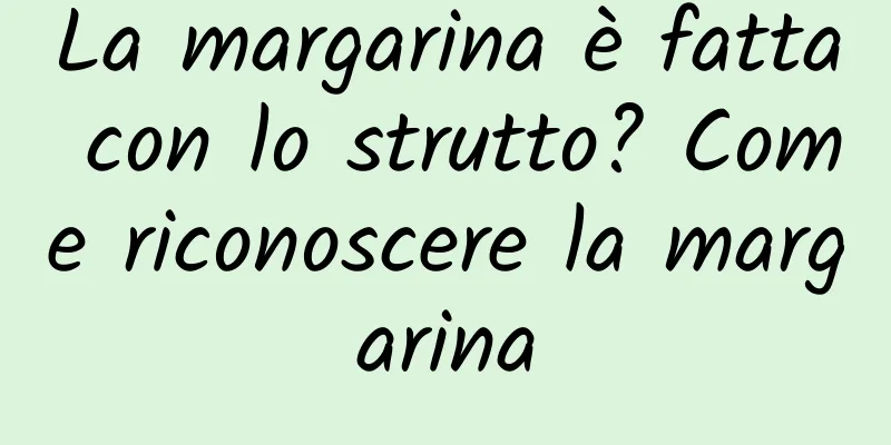 La margarina è fatta con lo strutto? Come riconoscere la margarina