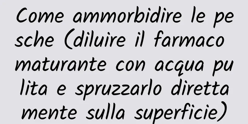 Come ammorbidire le pesche (diluire il farmaco maturante con acqua pulita e spruzzarlo direttamente sulla superficie)