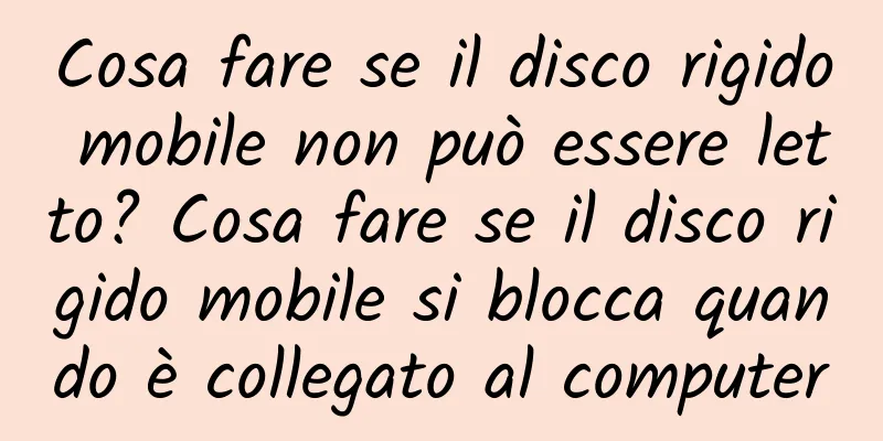 Cosa fare se il disco rigido mobile non può essere letto? Cosa fare se il disco rigido mobile si blocca quando è collegato al computer
