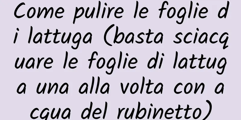 Come pulire le foglie di lattuga (basta sciacquare le foglie di lattuga una alla volta con acqua del rubinetto)