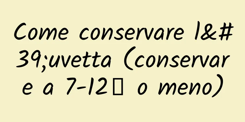 Come conservare l'uvetta (conservare a 7-12℃ o meno)