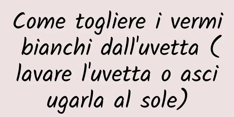 Come togliere i vermi bianchi dall'uvetta (lavare l'uvetta o asciugarla al sole)
