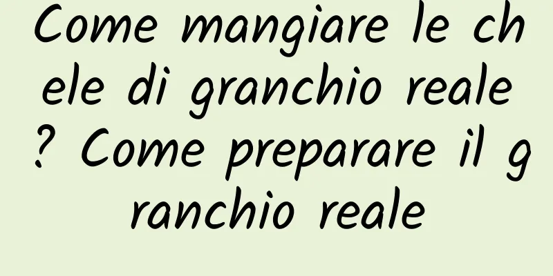 Come mangiare le chele di granchio reale? Come preparare il granchio reale