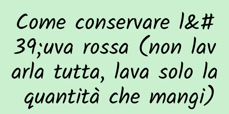 Come conservare l'uva rossa (non lavarla tutta, lava solo la quantità che mangi)