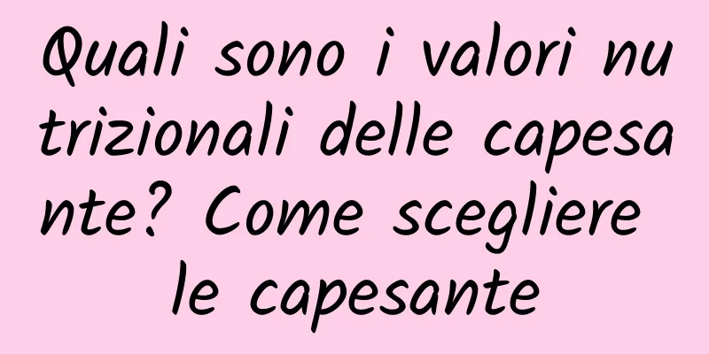 Quali sono i valori nutrizionali delle capesante? Come scegliere le capesante