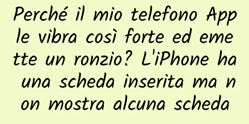 Perché il mio telefono Apple vibra così forte ed emette un ronzio? L'iPhone ha una scheda inserita ma non mostra alcuna scheda