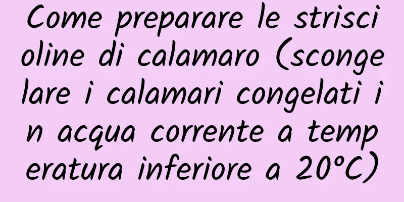 Come preparare le striscioline di calamaro (scongelare i calamari congelati in acqua corrente a temperatura inferiore a 20°C)