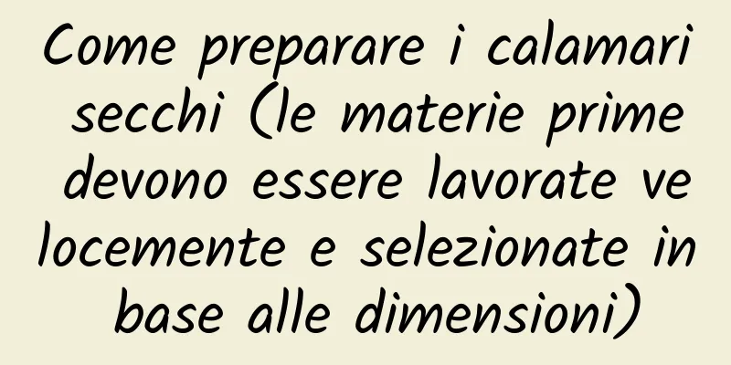 Come preparare i calamari secchi (le materie prime devono essere lavorate velocemente e selezionate in base alle dimensioni)