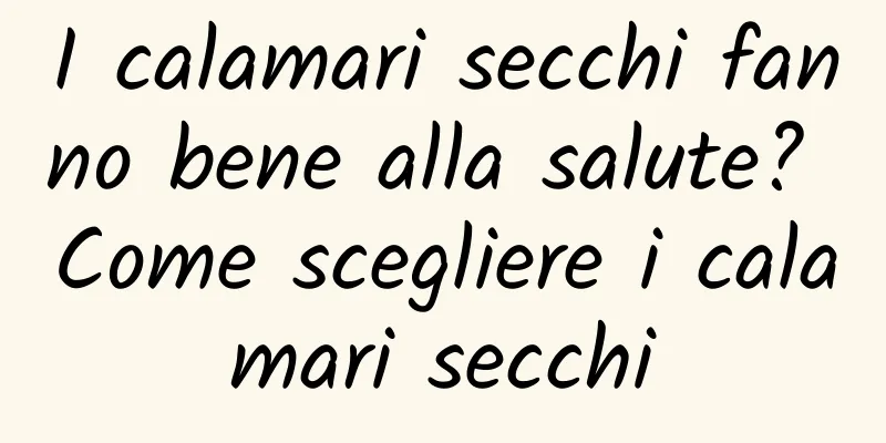 I calamari secchi fanno bene alla salute? Come scegliere i calamari secchi