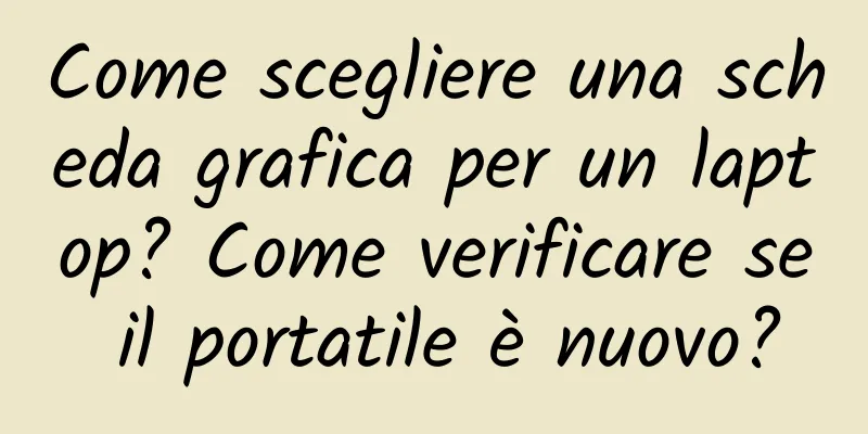 Come scegliere una scheda grafica per un laptop? Come verificare se il portatile è nuovo?
