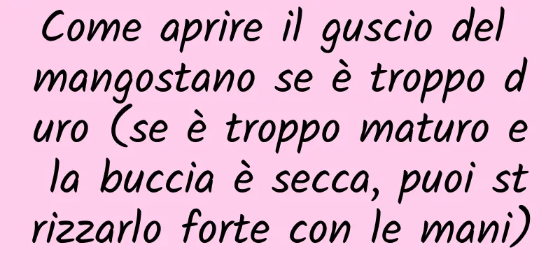 Come aprire il guscio del mangostano se è troppo duro (se è troppo maturo e la buccia è secca, puoi strizzarlo forte con le mani)