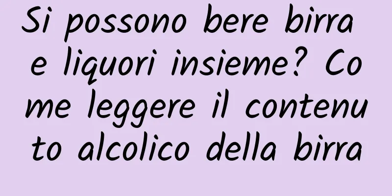 Si possono bere birra e liquori insieme? Come leggere il contenuto alcolico della birra