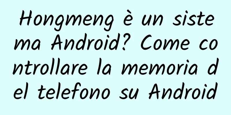 Hongmeng è un sistema Android? Come controllare la memoria del telefono su Android