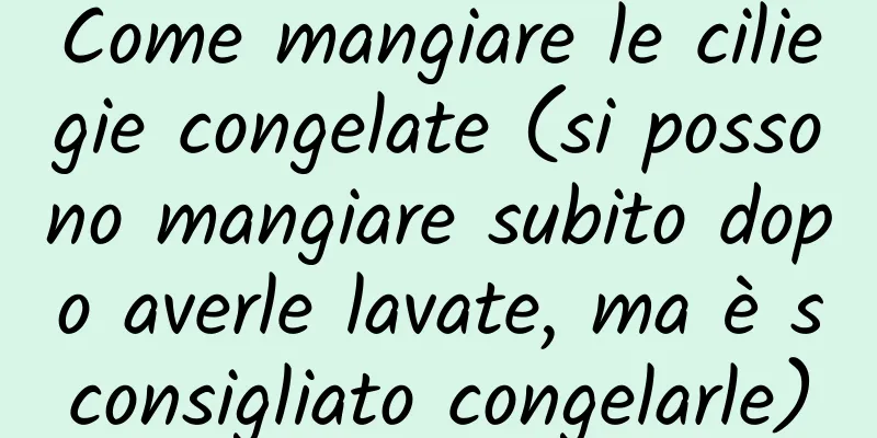 Come mangiare le ciliegie congelate (si possono mangiare subito dopo averle lavate, ma è sconsigliato congelarle)