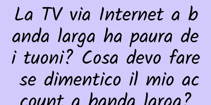 La TV via Internet a banda larga ha paura dei tuoni? Cosa devo fare se dimentico il mio account a banda larga?