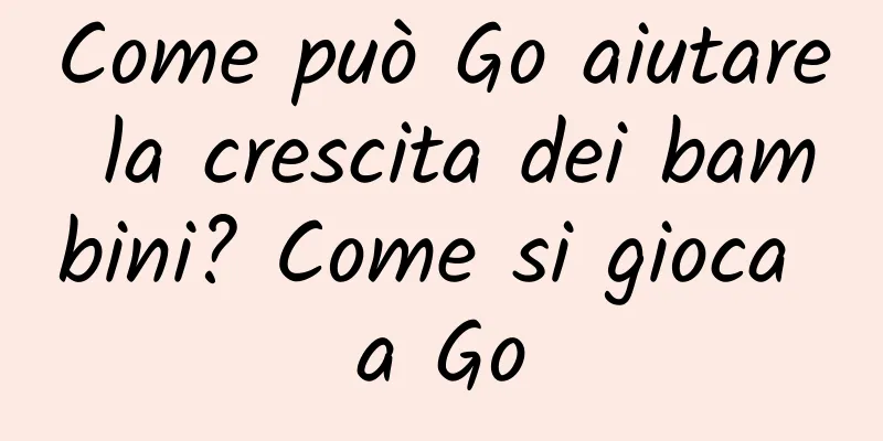 Come può Go aiutare la crescita dei bambini? Come si gioca a Go