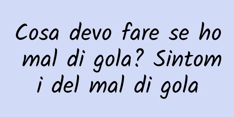 Cosa devo fare se ho mal di gola? Sintomi del mal di gola