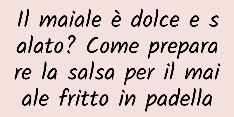 Il maiale è dolce e salato? Come preparare la salsa per il maiale fritto in padella