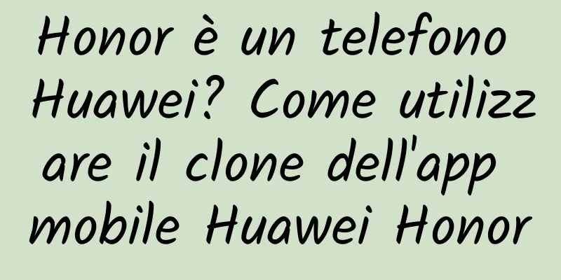 Honor è un telefono Huawei? Come utilizzare il clone dell'app mobile Huawei Honor