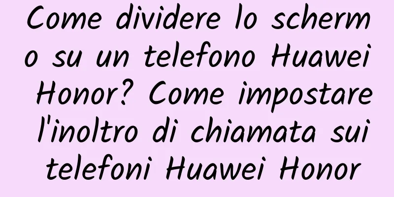 Come dividere lo schermo su un telefono Huawei Honor? Come impostare l'inoltro di chiamata sui telefoni Huawei Honor
