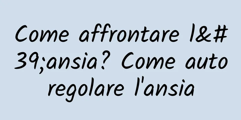 Come affrontare l'ansia? Come autoregolare l'ansia