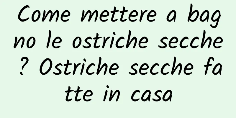 Come mettere a bagno le ostriche secche? Ostriche secche fatte in casa
