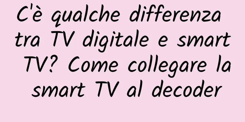 C'è qualche differenza tra TV digitale e smart TV? Come collegare la smart TV al decoder