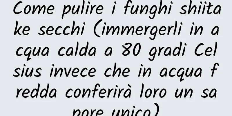 Come pulire i funghi shiitake secchi (immergerli in acqua calda a 80 gradi Celsius invece che in acqua fredda conferirà loro un sapore unico)