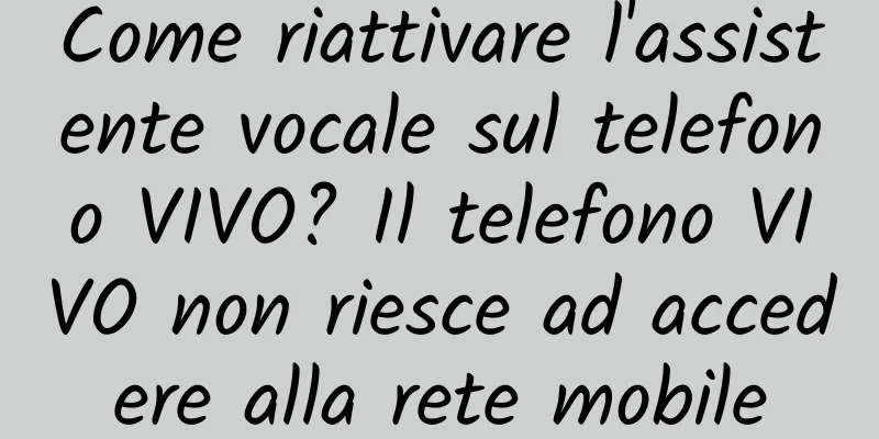 Come riattivare l'assistente vocale sul telefono VIVO? Il telefono VIVO non riesce ad accedere alla rete mobile