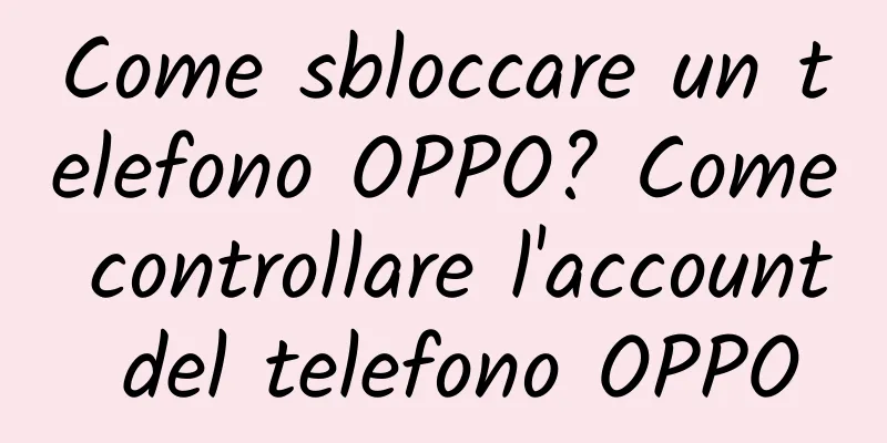 Come sbloccare un telefono OPPO? Come controllare l'account del telefono OPPO