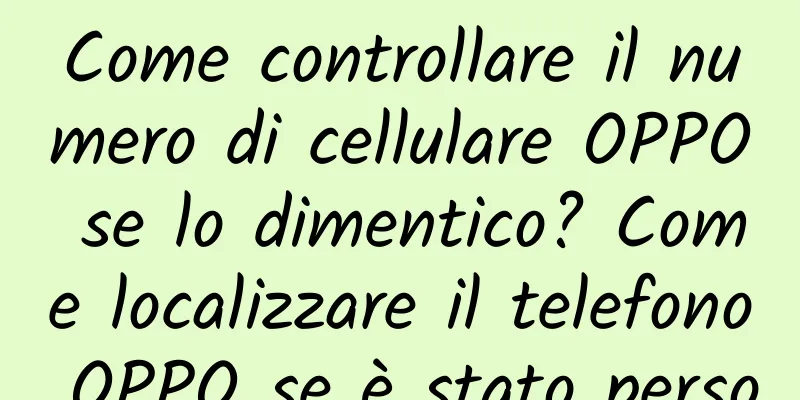 Come controllare il numero di cellulare OPPO se lo dimentico? Come localizzare il telefono OPPO se è stato perso