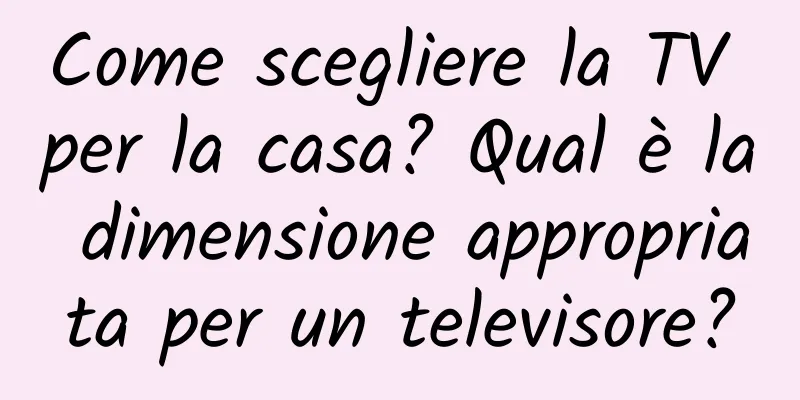 Come scegliere la TV per la casa? Qual è la dimensione appropriata per un televisore?
