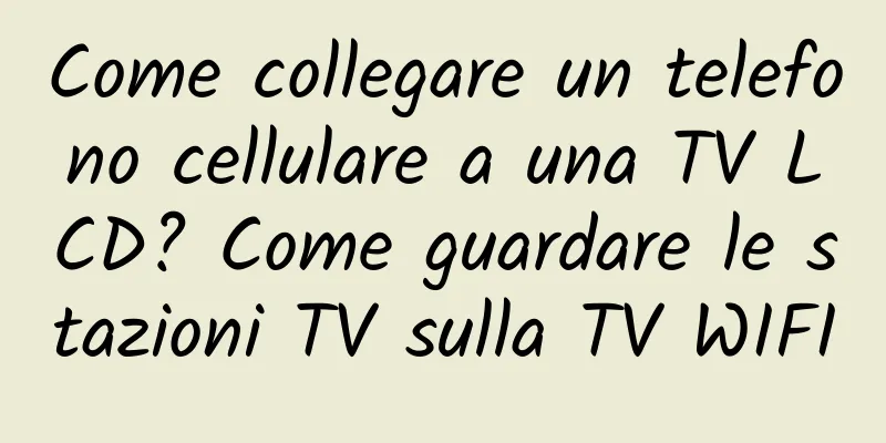 Come collegare un telefono cellulare a una TV LCD? Come guardare le stazioni TV sulla TV WIFI