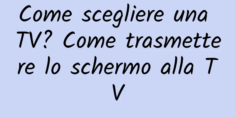 Come scegliere una TV? Come trasmettere lo schermo alla TV
