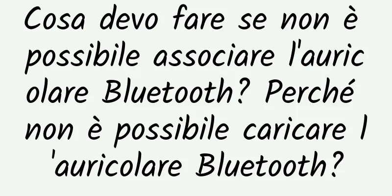 Cosa devo fare se non è possibile associare l'auricolare Bluetooth? Perché non è possibile caricare l'auricolare Bluetooth?