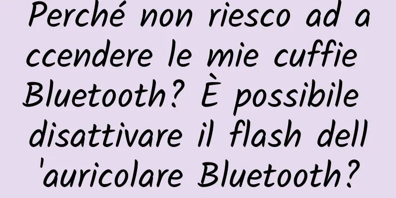 Perché non riesco ad accendere le mie cuffie Bluetooth? È possibile disattivare il flash dell'auricolare Bluetooth?
