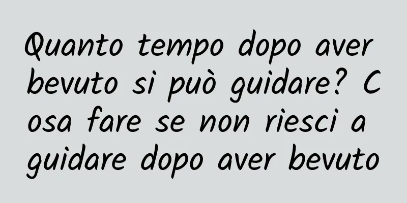Quanto tempo dopo aver bevuto si può guidare? Cosa fare se non riesci a guidare dopo aver bevuto