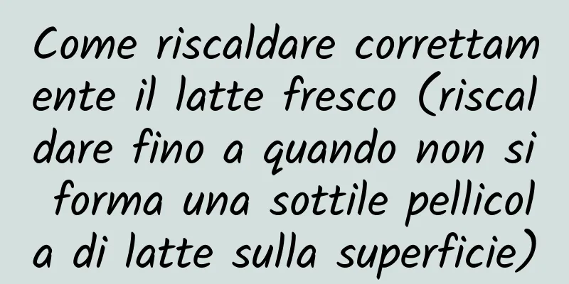 Come riscaldare correttamente il latte fresco (riscaldare fino a quando non si forma una sottile pellicola di latte sulla superficie)