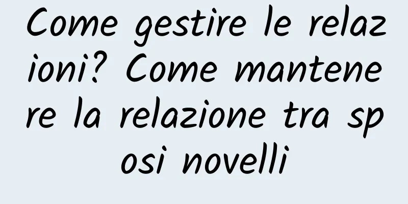 Come gestire le relazioni? Come mantenere la relazione tra sposi novelli