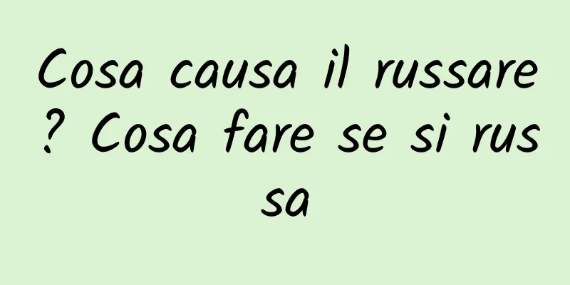 Cosa causa il russare? Cosa fare se si russa