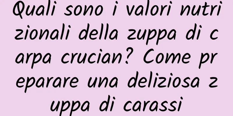 Quali sono i valori nutrizionali della zuppa di carpa crucian? Come preparare una deliziosa zuppa di carassi